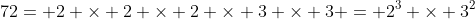 72= 2 	imes 2 	imes 2 	imes 3 	imes 3 = 2^3 	imes 3^2