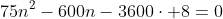 75n^2-600n-3600cdot 8=0