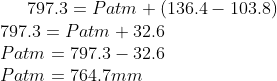 797.3 = Patm + (136.4-103.8) \\ 797.3 = Patm + 32.6 \\ Patm = 797.3 - 32.6 \\ Patm = 764.7 mm