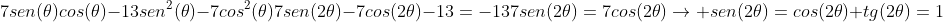 \7sen(	heta)cos(	heta)+7sen^2(	heta)-13cos^2(	heta)+7sen(	heta)cos(	heta)-13sen^2(	heta)-7cos^2(	heta)\\7sen(2	heta)-7cos(2	heta)-13=-13\\7sen(2	heta)=7cos(2	heta)
ightarrow sen(2	heta)=cos(2	heta)\\ tg(2	heta)=1