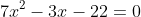 7x^2-3x-22=0