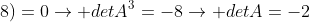 detA^3.(detA^3+8)=0
ightarrow detA^3=-8
ightarrow detA=-2