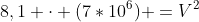 8,1 cdot (7*10^6) =V^2