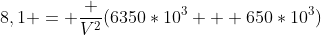 8,1 = frac {V^2}{(6350*10^3 + 650*10^3)}