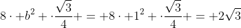 8cdot b^2 cdotfrac{sqrt{3}}{4} = 8cdot 1^2 cdotfrac{sqrt{3}}{4} = 2sqrt{3}