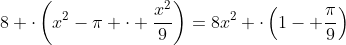 8 cdotleft(x^2-pi cdot frac{x^2}{9}right)=8x^2 cdotleft(1- frac{pi}{9}right)