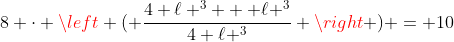 8 cdot left ( frac{4 ell ^3 + ell ^3}{4 ell ^3} 
ight ) = 10