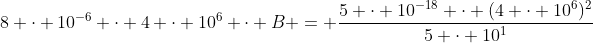 8 cdot 10^{-6} cdot 4 cdot 10^{6} cdot B = frac{5 cdot 10^{-18} cdot (4 cdot 10^{6})^{2}}{5 cdot 10^{1}}