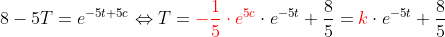 8-5T=e^{-5t+5c}\Leftrightarrow T={\color{Red} -\frac{1}{5}\cdot e^{5c}}\cdot e^{-5t}+\frac{8}{5}={\color{Red} k}\cdot e^{-5t}+\frac{8}{5}