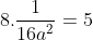 8a^{2}+8.frac{1}{16a^{2}}=5