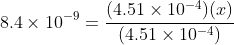 8.4 \times 10^{-9} = \frac{(4.51 \times 10^{-4})(x)}{(4.51 \times 10^{-4})}