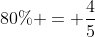 80\% = frac{4}{5}