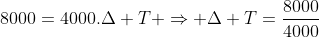 8000=4000.Delta T Rightarrow Delta T=frac{8000}{4000}