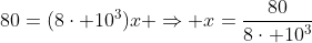 80=(8cdot 10^3)x Rightarrow x=frac{80}{8cdot 10^3}