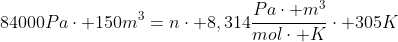 84000Pacdot 150m^3=ncdot 8,314frac{Pacdot m^3}{molcdot K}cdot 305K