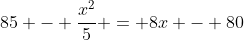 85 - frac{x^2}{5} = 8x - 80