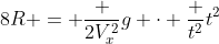 8R = frac {2V_x^2}{g} cdot frac {t^2}{t^2}