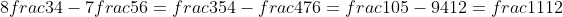 8frac{3}{4}-7frac{5}{6}=frac{35}{4}-frac{47}{6}=frac{105-94}{12}=frac{11}{12}