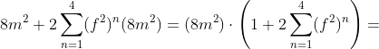8m^2+2\sum_{n=1}^4(f^2)^n(8m^2)=(8m^2) \cdot \left ( 1+2\sum_{n=1}^4(f^2)^n \right )=