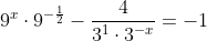 9^{x}cdot9^{-frac{1}{2}}-frac{4}{3^{1}cdot3^{-x}}=-1