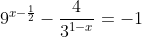 9^{x-frac{1}{2}}-frac{4}{3^{1-x}}=-1