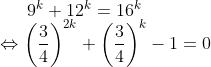 9^k+12^k=16^k\\ \Leftrightarrow \left ( \frac{3}{4} \right )^{2k}+ \left ( \frac{3}{4} \right )^{k}-1=0