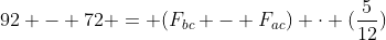 92 - 72 = (F_{bc} - F_{ac}) cdot (frac{5}{12})