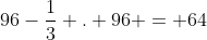 96-frac{1}{3} . 96 = 64