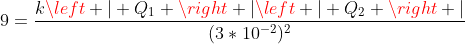 9=frac{kleft | Q_1 ight |left | Q_2 ight |}{(3*10^{-2})^2}