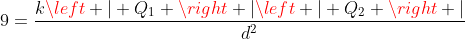 9=frac{kleft | Q_1 ight |left | Q_2 ight |}{d^2}