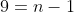 9=n-1