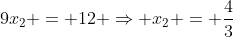 9x_{2} = 12 Rightarrow x_{2} = frac{4}{3}