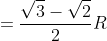 =frac{sqrt{3}-sqrt{2}}{2}R
