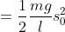 =\frac{1}{2}\frac{mg}{l}s_{0}^{2}