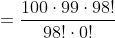 =frac{100cdot99cdot98!}{98!cdot0!}+frac{100cdot99cdot98!}{97!cdot1!}+frac{100cdot99cdot98!}{96!cdot2!}+...frac{100cdot99cdot98!}{0!cdot98!}