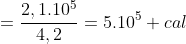 =frac{2,1.10^5}{4,2}=5.10^5 cal