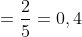 =frac{2}{5}=0,4