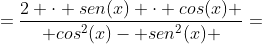 =frac{2 cdot sen(x) cdot cos(x) }{ cos^2(x)- sen^2(x) }=