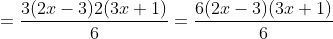 =\frac{3(2x-3)2(3x+1)}{6}=\frac{6(2x-3)(3x+1)}{6}