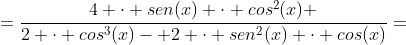 =frac{4 cdot sen(x) cdot cos^2(x) }{2 cdot cos^3(x)- 2 cdot sen^2(x) cdot cos(x)}=