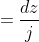 \ j \ Z \ d\omega = dZ \Rightarrow d\omega =\frac{dz}{j \ Z}