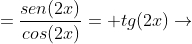 =frac{sen(2x)}{cos(2x)}= tg(2x)ightarrow