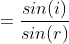 \fn_jvn Refractive =\frac{sin(i)}{sin(r)}