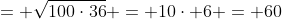 = sqrt{100cdot36} = 10cdot 6 = 60