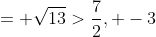 = sqrt{13}>frac{7}{2}, -3+iepsilon A