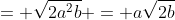 = sqrt{2a^2b} = asqrt{2b}