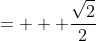 = + frac{sqrt{2}}{2}