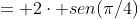 = 2cdot sen(pi/4)