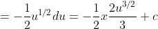 =-\frac{1}{2}u^{1/2}du=-\frac{1}{2}x\frac{2u^{3/2}}{3}+c