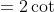 \text{cose}{{\text{c}}^{\text{2}}}\theta =2\cot \theta